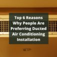 Top 6 Reasons Why People Are Preferring Ducted Air Conditioning Installation